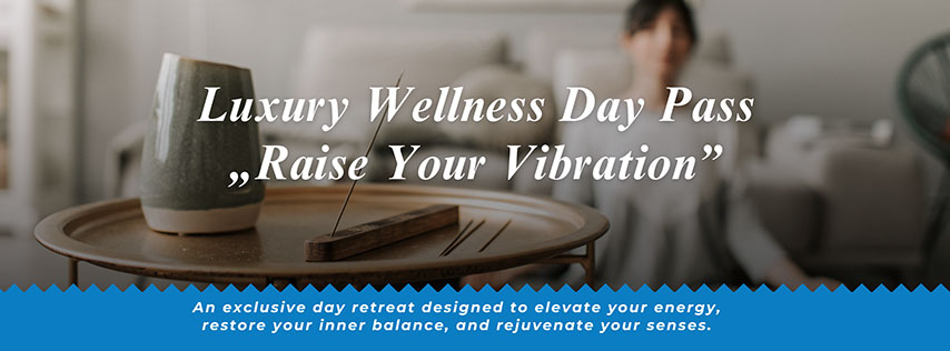 Day Pass Wellness Luxury – „Raise Your Vibration”